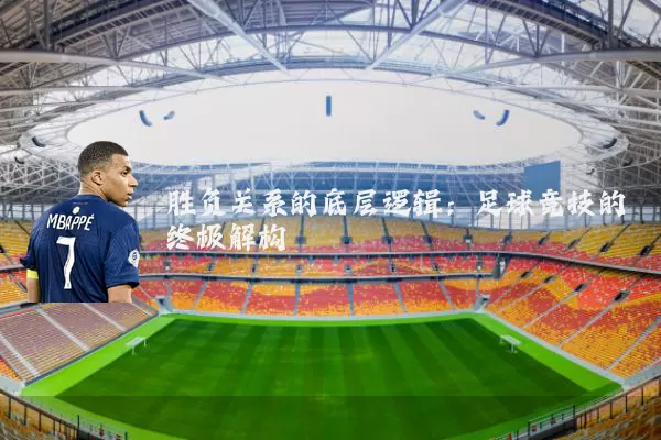 胜负关系的底层逻辑：足球竞技的终极解构