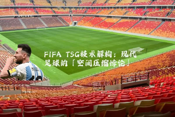 FIFA TSG技术解构：现代足球的「空间压缩悖论」
